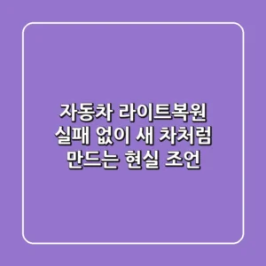 자동차 라이트복원, 실패 없이 새 차처럼 만드는 현실 조언