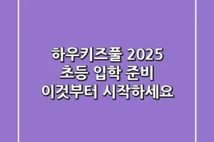하우키즈풀, 2025 초등 입학 준비 이것부터 시작하세요!