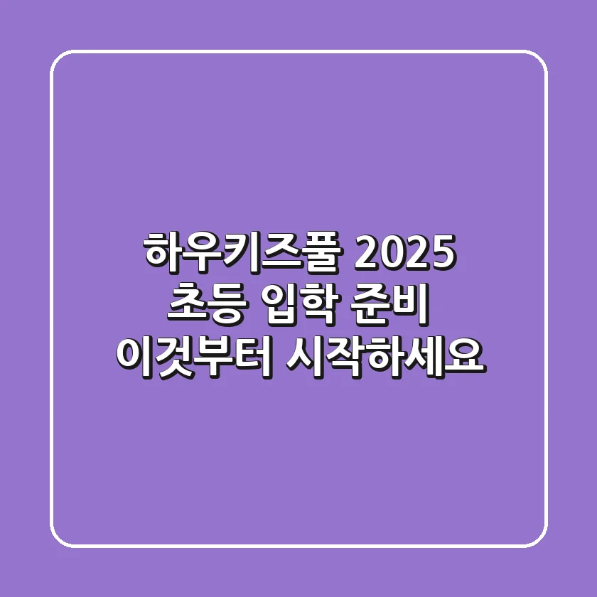 하우키즈풀, 2025 초등 입학 준비 이것부터 시작하세요!