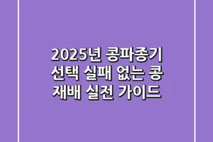 2025년 콩파종기 선택: 실패 없는 콩 재배, 실전 가이드
