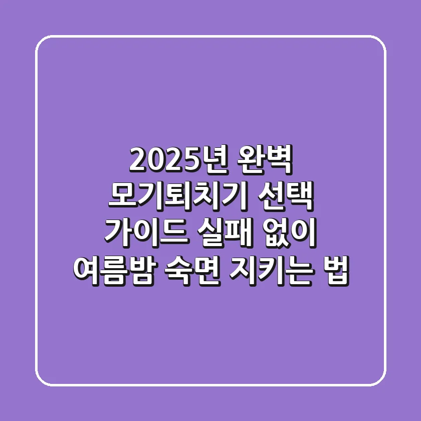 2025년 완벽 모기퇴치기 선택 가이드: 실패 없이 여름밤 숙면 지키는 법