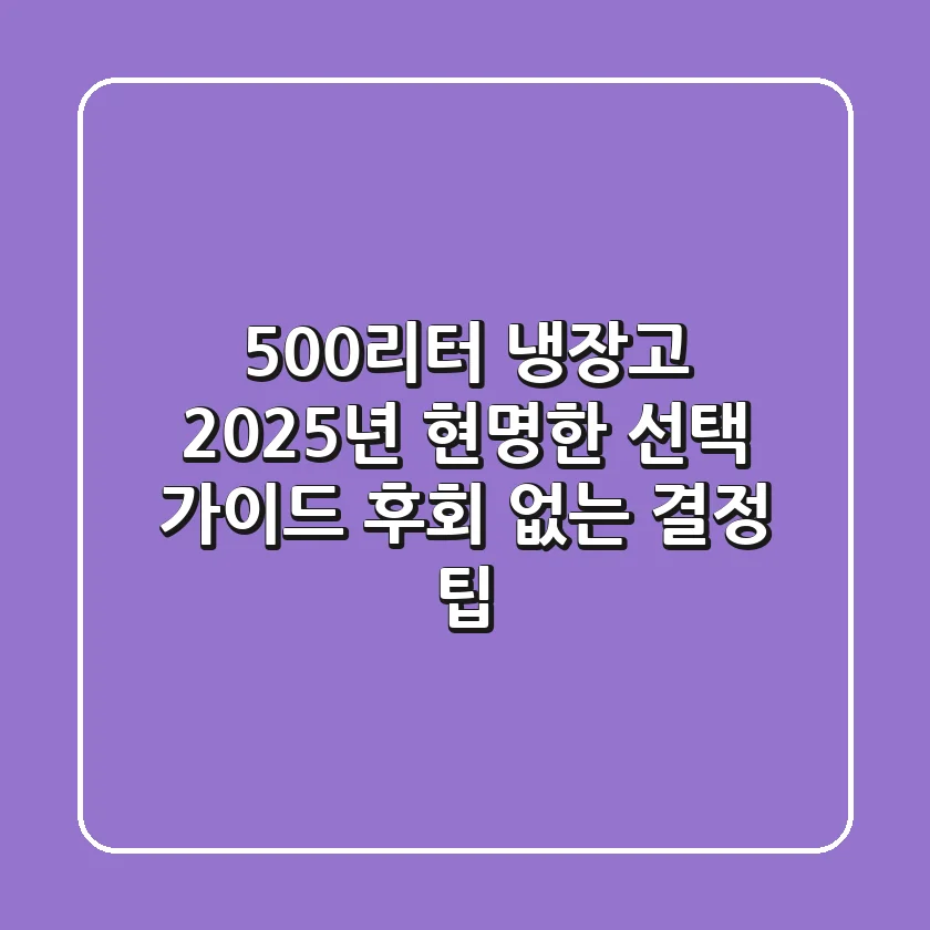 500리터 냉장고, 2025년 현명한 선택 가이드: 후회 없는 결정 팁!