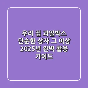 우리 집 과일박스, 단순한 상자 그 이상! 2025년 완벽 활용 가이드