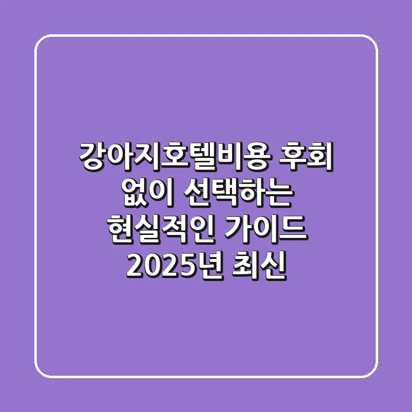 강아지호텔비용: 후회 없이 선택하는 현실적인 가이드 (2025년 최신)