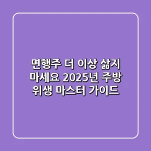 면행주, 더 이상 삶지 마세요! 2025년 주방 위생 마스터 가이드