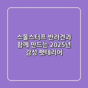 스몰스터프, 반려견과 함께 만드는 2025년 감성 펫테리어
