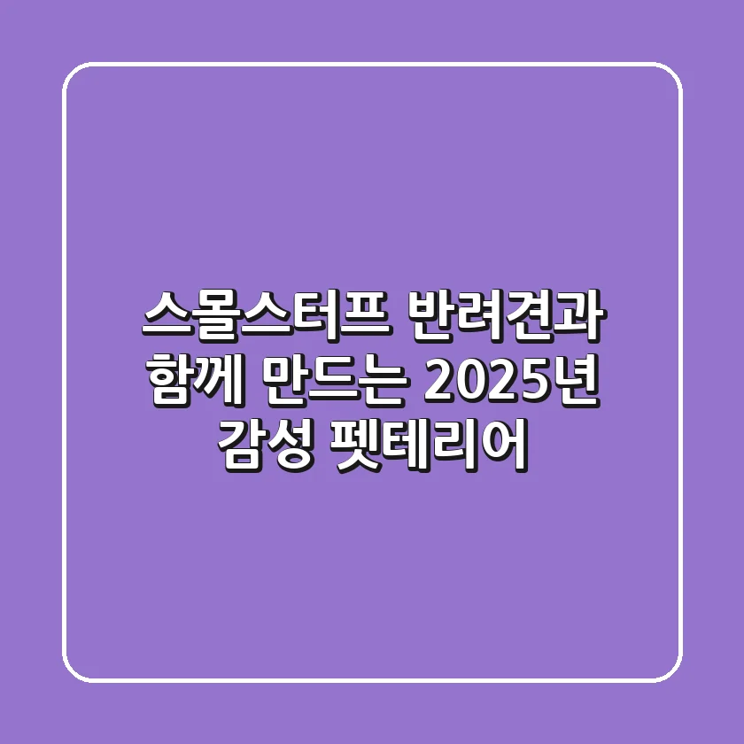 스몰스터프, 반려견과 함께 만드는 2025년 감성 펫테리어