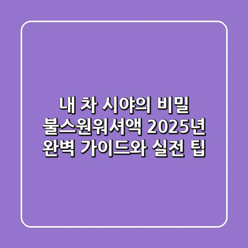 내 차 시야의 비밀: 불스원워셔액 2025년 완벽 가이드와 실전 팁