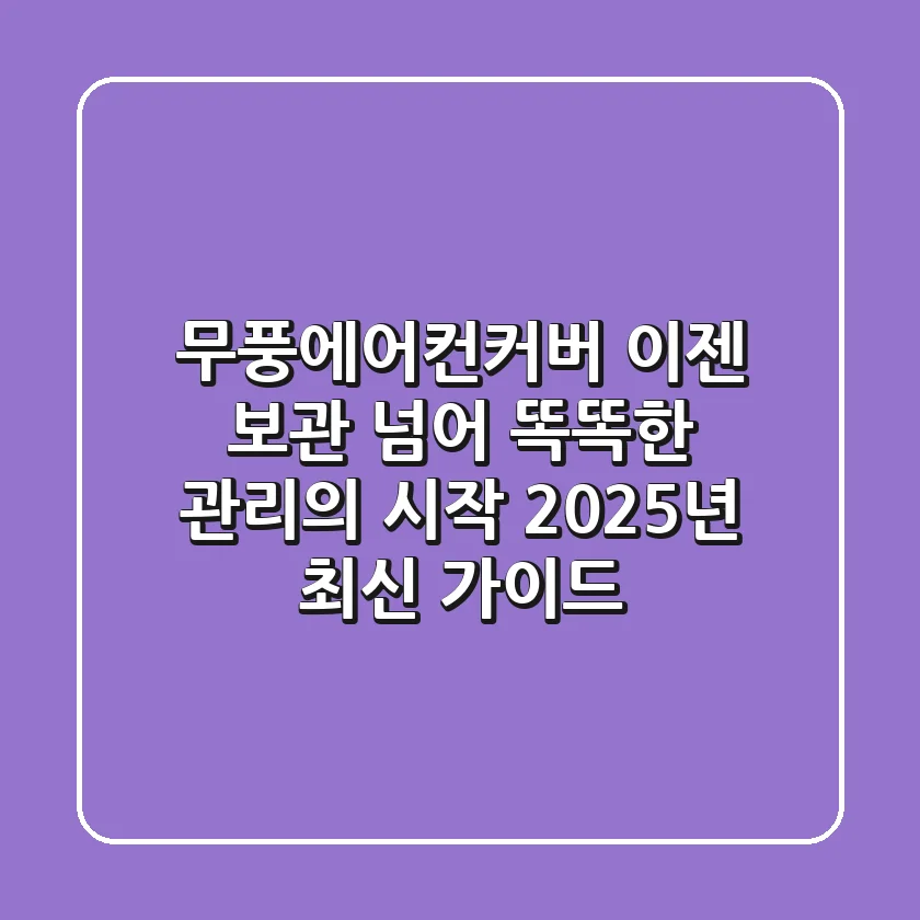 무풍에어컨커버, 이젠 보관 넘어 똑똑한 관리의 시작 (2025년 최신 가이드)