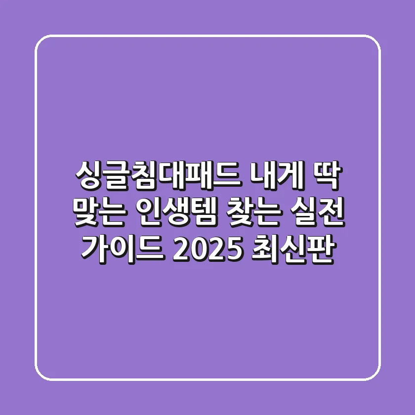 싱글침대패드, 내게 딱 맞는 인생템 찾는 실전 가이드 (2025 최신판)