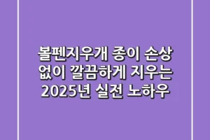 볼펜지우개, 종이 손상 없이 깔끔하게 지우는 2025년 실전 노하우
