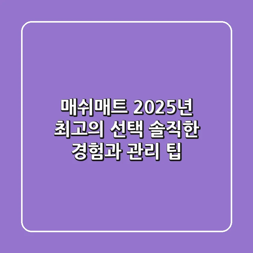 매쉬매트, 2025년 최고의 선택? 솔직한 경험과 관리 팁!