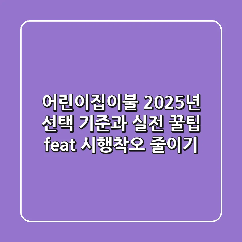 어린이집이불, 2025년 선택 기준과 실전 꿀팁 (feat. 시행착오 줄이기)