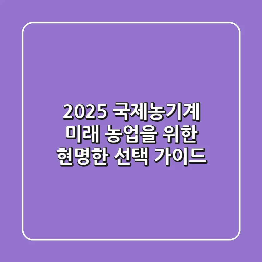 2025 국제농기계, 미래 농업을 위한 현명한 선택 가이드