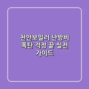 천안보일러, 난방비 폭탄 걱정 끝! 실전 가이드