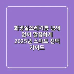 화장실쓰레기통, 냄새 없이 깔끔하게! 2025년 스마트 선택 가이드
