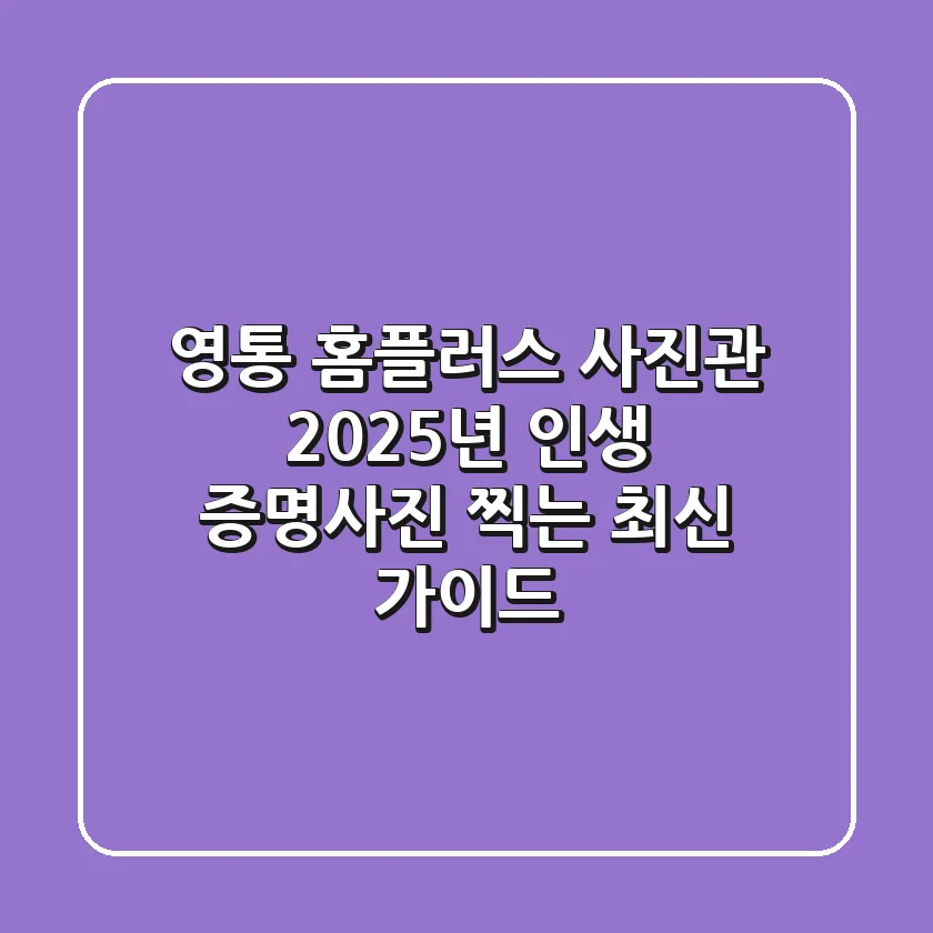 영통 홈플러스 사진관, 2025년 인생 증명사진 찍는 최신 가이드!