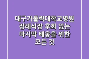 대구가톨릭대학교병원 장례식장: 후회 없는 마지막 배웅을 위한 모든 것