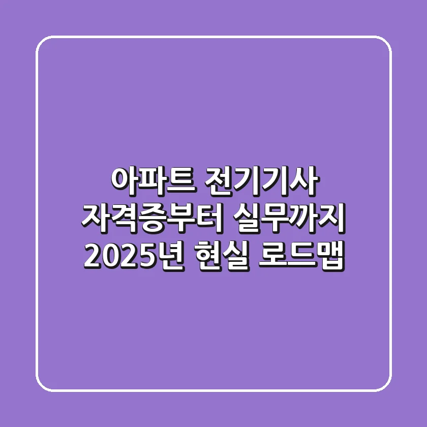 아파트 전기기사, 자격증부터 실무까지: 2025년 현실 로드맵