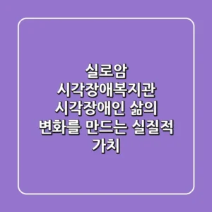 실로암 시각장애복지관: 시각장애인 삶의 변화를 만드는 실질적 가치