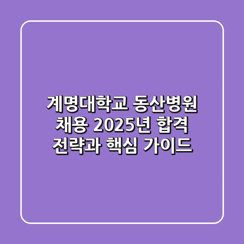 계명대학교 동산병원 채용, 2025년 합격 전략과 핵심 가이드