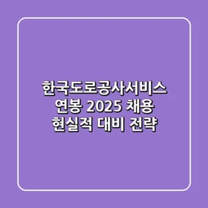 한국도로공사서비스 연봉, 2025 채용 현실적 대비 전략