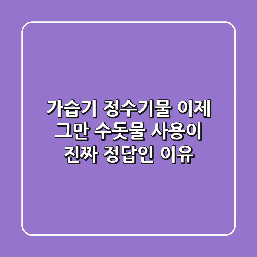 가습기 정수기물, 이제 그만! 수돗물 사용이 진짜 정답인 이유