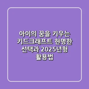 아이의 꿈을 키우는 키드크래프트, 현명한 선택과 2025년형 활용법