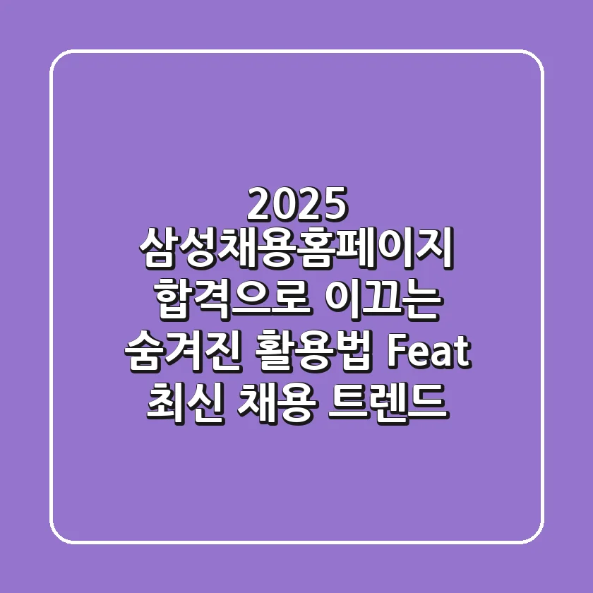 2025 삼성채용홈페이지, 합격으로 이끄는 숨겨진 활용법 (Feat. 최신 채용 트렌드)