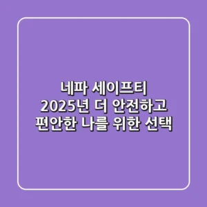 네파 세이프티: 2025년, 더 안전하고 편안한 나를 위한 선택