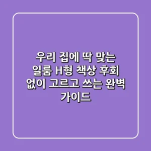 우리 집에 딱 맞는 일룸 H형 책상, 후회 없이 고르고 쓰는 완벽 가이드