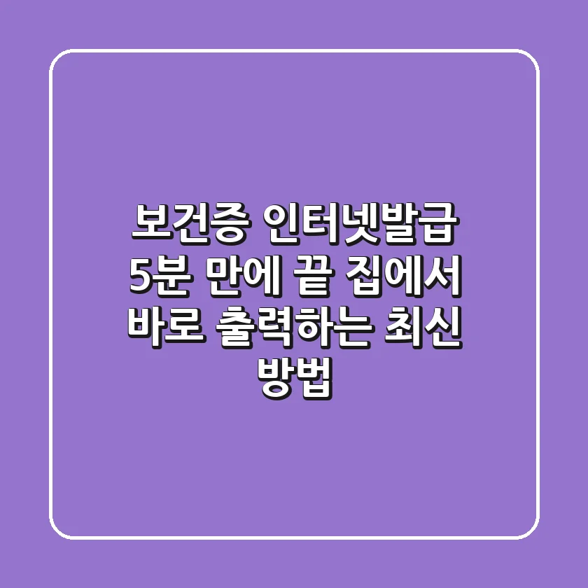 보건증 인터넷발급, 5분 만에 끝! 집에서 바로 출력하는 최신 방법