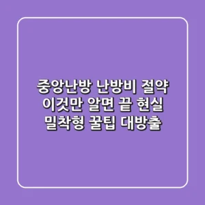 중앙난방 난방비 절약, 이것만 알면 끝! 현실 밀착형 꿀팁 대방출