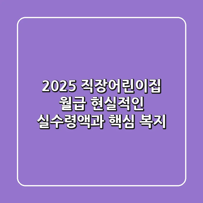 2025 직장어린이집 월급, 현실적인 실수령액과 핵심 복지
