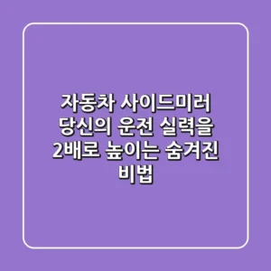 자동차 사이드미러, 당신의 운전 실력을 2배로 높이는 숨겨진 비법