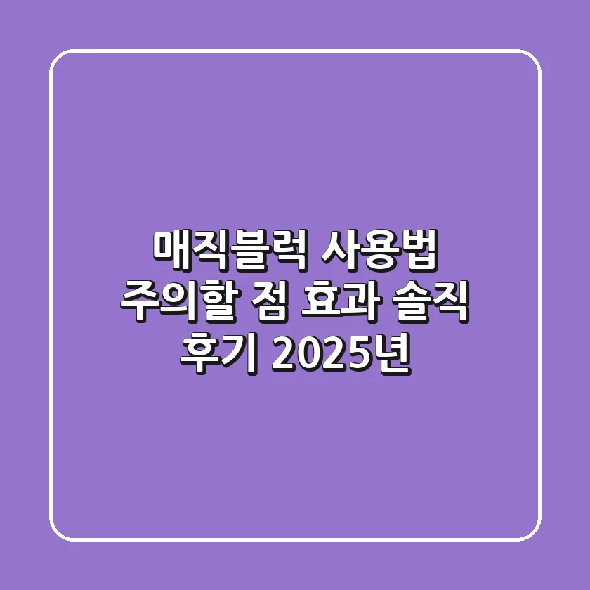 매직블럭 사용법, 주의할 점, 효과 솔직 후기 (2025년)