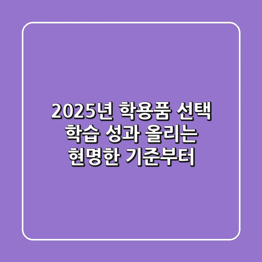 2025년, 학용품 선택? 학습 성과 올리는 현명한 기준부터!