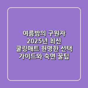 여름밤의 구원자, 2025년 최신 쿨링매트! 현명한 선택 가이드와 숙면 꿀팁