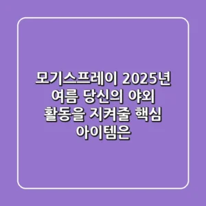 모기스프레이, 2025년 여름 당신의 야외 활동을 지켜줄 핵심 아이템은?