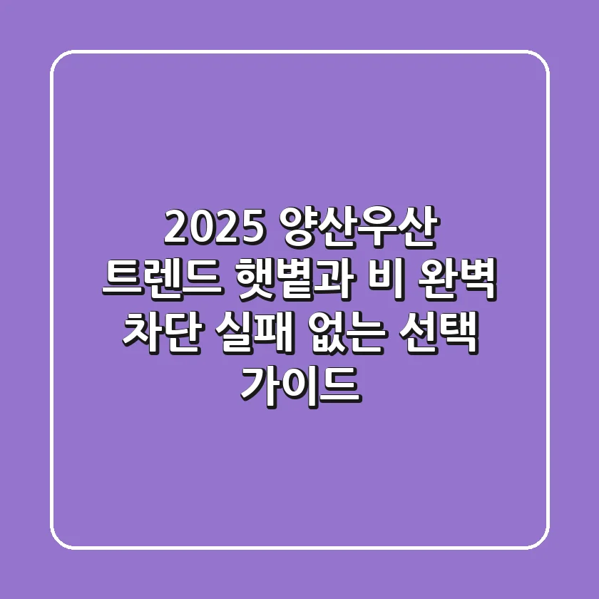 2025 양산우산 트렌드: 햇볕과 비 완벽 차단, 실패 없는 선택 가이드