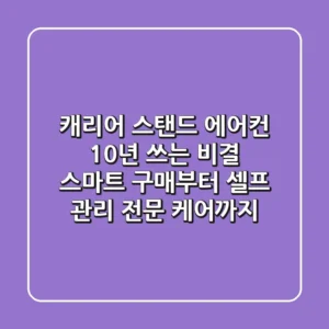 캐리어 스탠드 에어컨, 10년 쓰는 비결: 스마트 구매부터 셀프 관리 & 전문 케어까지!