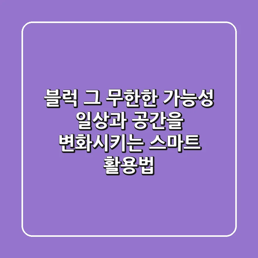 블럭, 그 무한한 가능성: 일상과 공간을 변화시키는 스마트 활용법