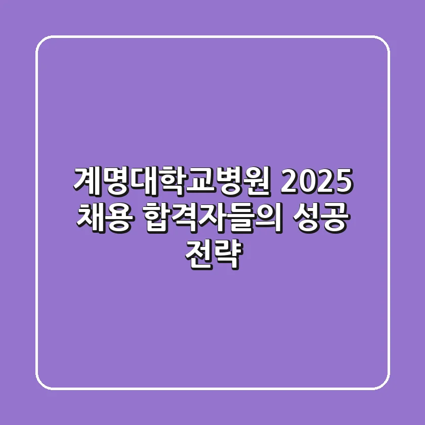 계명대학교병원 2025 채용: 합격자들의 성공 전략