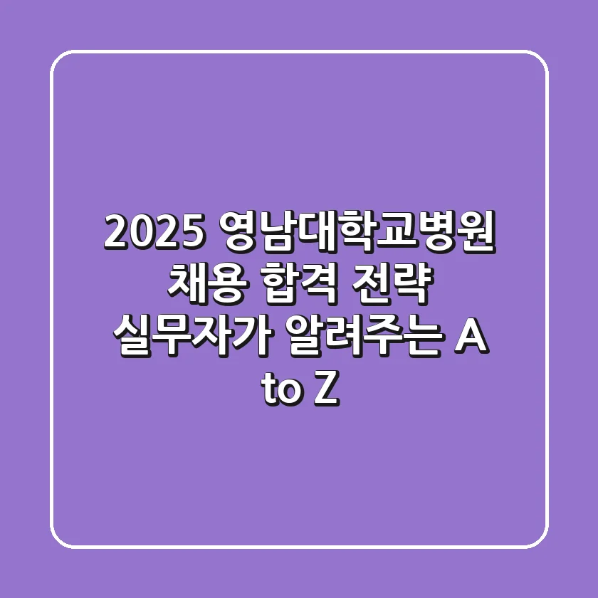 2025 영남대학교병원 채용 합격 전략: 실무자가 알려주는 A to Z