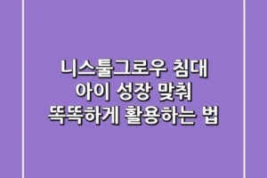 니스툴그로우 침대, 아이 성장 맞춰 똑똑하게 활용하는 법