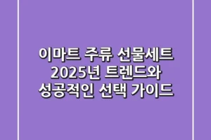 이마트 주류 선물세트, 2025년 트렌드와 성공적인 선택 가이드