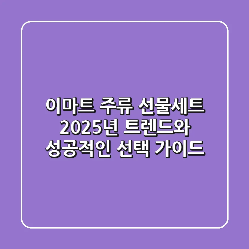 이마트 주류 선물세트, 2025년 트렌드와 성공적인 선택 가이드