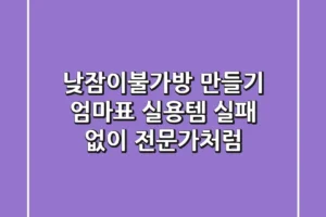 낮잠이불가방 만들기: 엄마표 실용템, 실패 없이 전문가처럼!