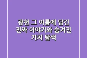 광천, 그 이름에 담긴 진짜 이야기와 숨겨진 가치 탐색
