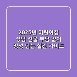 2025년 어린이집 상담 선물, 부담 없이 정성 담는 실전 가이드
